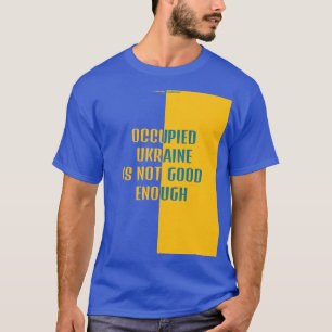 OCCUPIED UKRAINE IS NOT GOOD ENOUGH T-Shirt