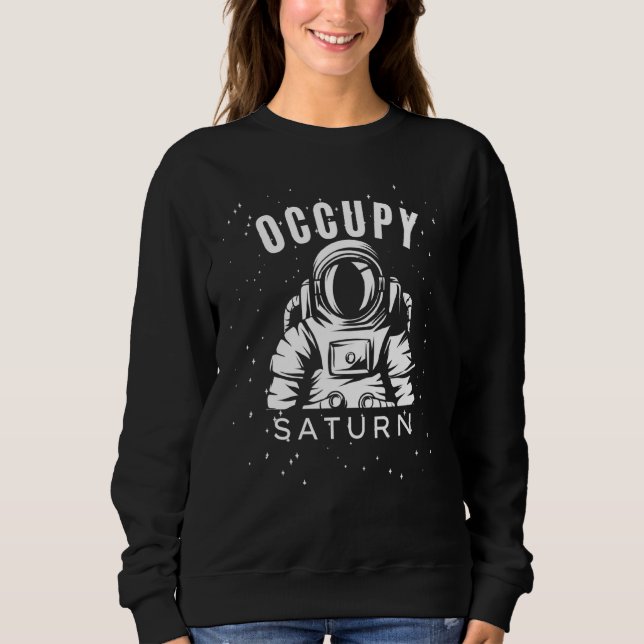 Occupy Saturn Astronaut Planet Saturn Solar System Sweatshirt (Front)