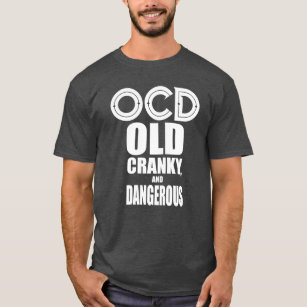 OCD - Old, cranky and Dangerous funny t shirt