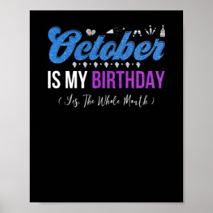 October Is My Birthday The Whole Month October Poster