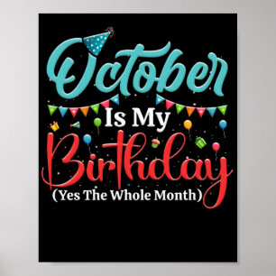 October Is My Birthday The Whole Month October Poster