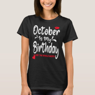 October Is my Birthday Yep The Whole Month Birthd T-Shirt