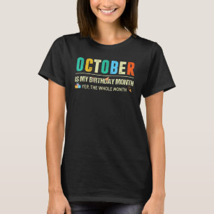 October Is My Birthday Yep The Whole Month Birthda T-Shirt