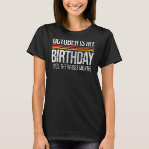 October Is My Birthday Yes The Whole Month October T-Shirt