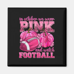 October We Wear Pink And Watch Football Breast Can Magnet