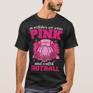 October We Wear Pink And Watch Football Breast Can T-Shirt