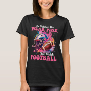 October We Wear Pink And Watch Football Breast Can T-Shirt