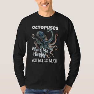 Octopuses Make Me Happy You Not So Much Octopus T-Shirt