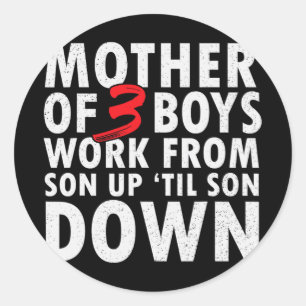 Of 3 Boys Work From Son Up Until Son Down Mothers  Classic Round Sticker
