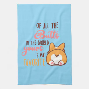 Of All The Butts In The World Yours Is My Favorite Tea Towel