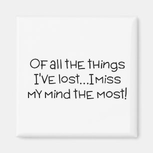 Of all the things I've lost, I miss my mind most Magnet