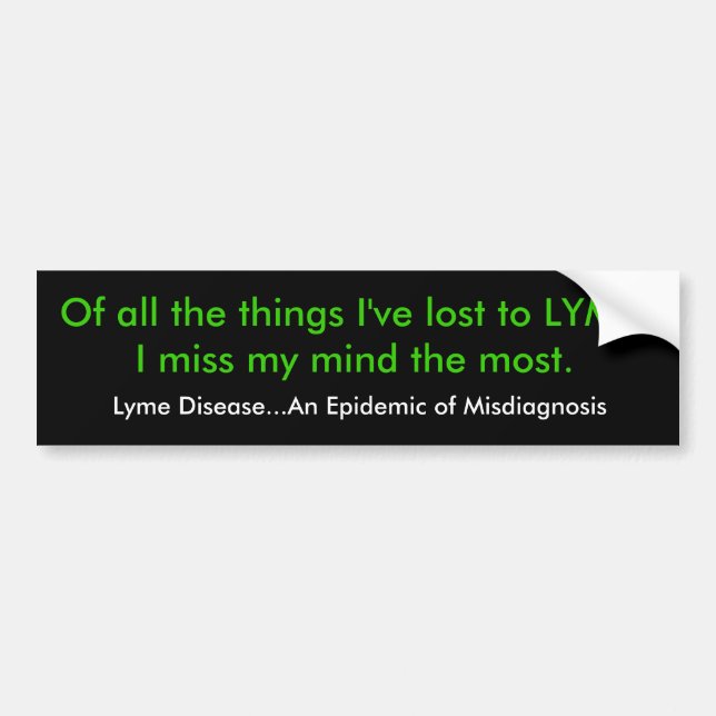 Of all the things I've lost to LYME,I miss my m... Bumper Sticker (Front)