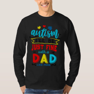 Of Autism I Ll Be Just Fine With A Dad Like Mine A T-Shirt
