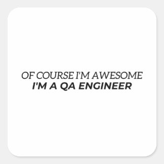 Of course. I am awesome. I am a QA engineer Square Sticker