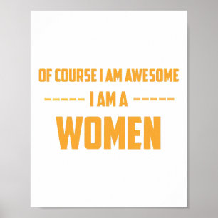 Of course I am awesome I am a Women Poster