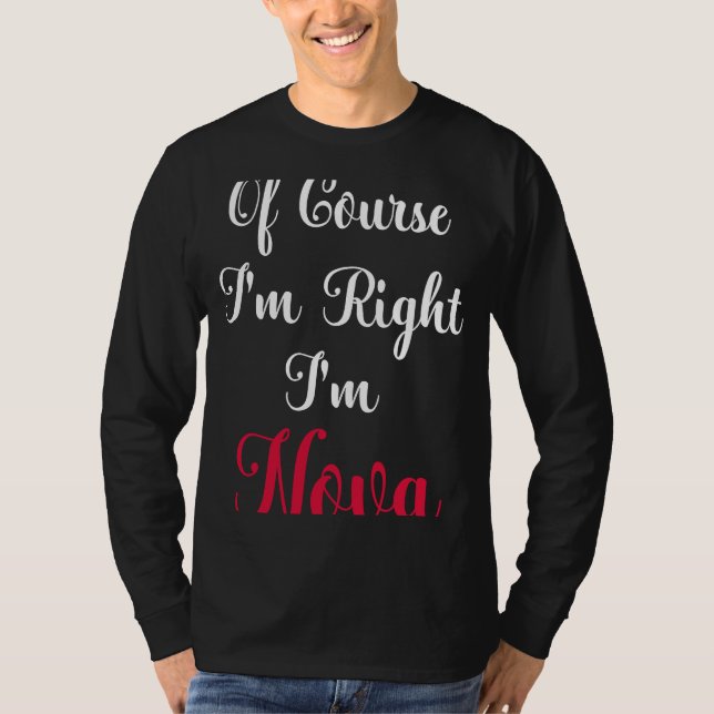 Of Course I am Right I am Nova T-Shirt (Front)