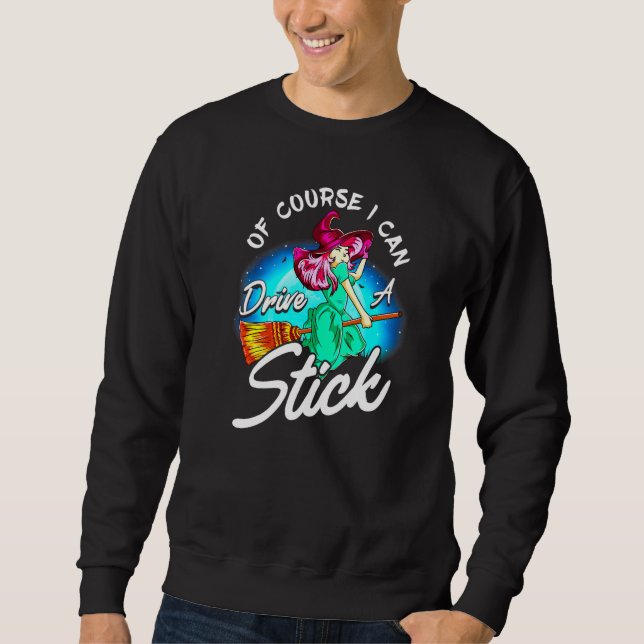 Of Course I Can Drive A Stick Witch Sweatshirt (Front)