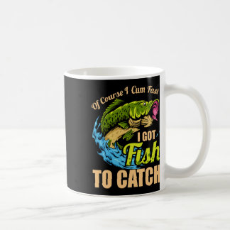 Of Course I Come Fast I Got Fish To Catch Fishing Coffee Mug