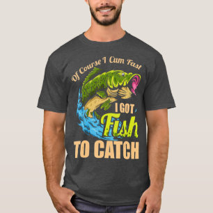 Of Course I Come Fast I Got Fish To Catch Gifts T-Shirt