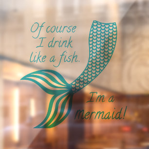 Of course I drink like a fish, I'm a mermaid