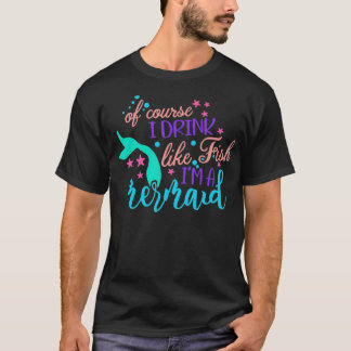 Of Course I Drink Like A Fish I'm A Mermaid glasse T-Shirt