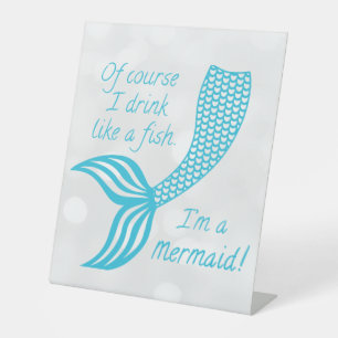 Of course I drink like a fish, I'm a mermaid Pedestal Sign