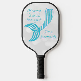 Of course I drink like a fish, I'm a mermaid Pickleball Paddle