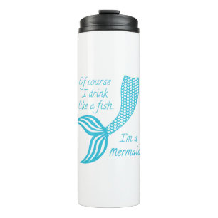 Of course I drink like a fish, I'm a mermaid Thermal Tumbler