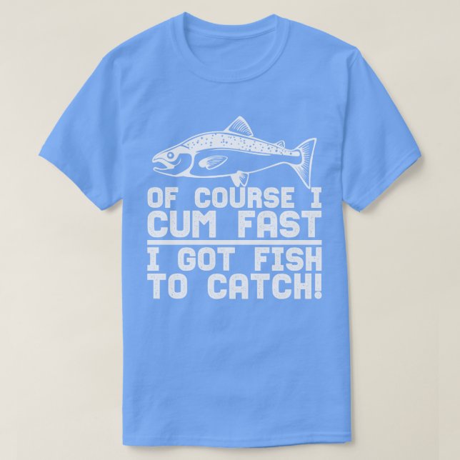 Of Course I  Fast I Got Fish To Catch T-Shirt (Design Front)