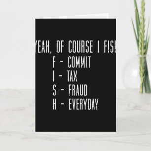Of Course I Fish Commit Tax Fraud Funny Fishing Me Card