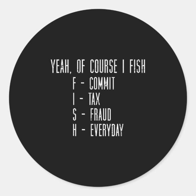 Of Course I Fish Commit Tax Fraud Funny Fishing Me Classic Round Sticker (Front)