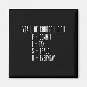 Of Course I Fish Commit Tax Fraud Funny Fishing Me Magnet