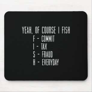 Of Course I Fish Commit Tax Fraud Funny Fishing Me Mouse Pad