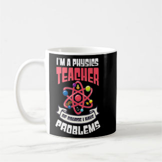 Of Course I Have Problems  Physics Teacher  Coffee Mug