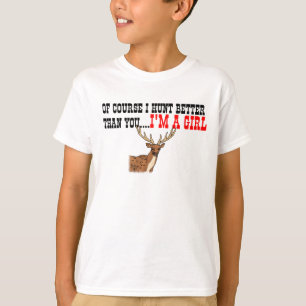 Of Course I Hunt Better Than You....I'm A Girl T-Shirt