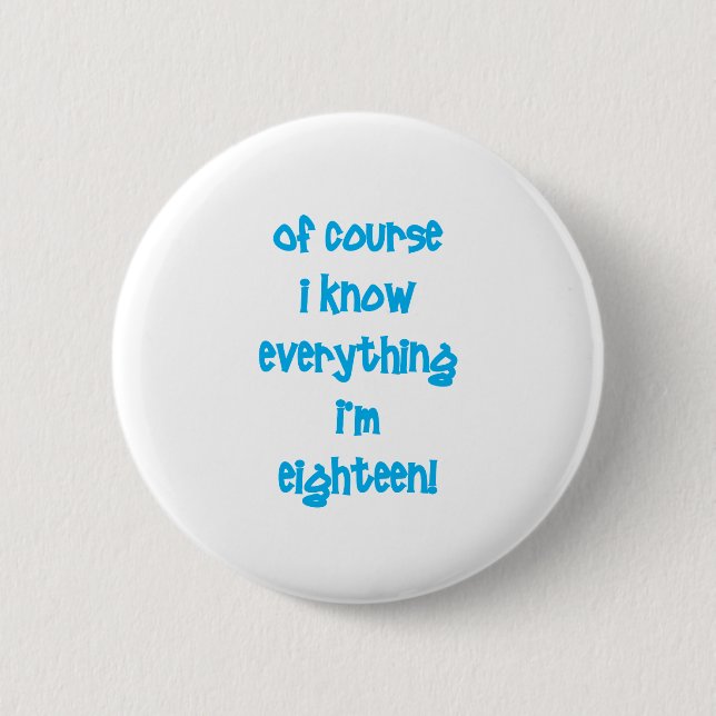 Of course I know everything I'm 18! 6 Cm Round Badge (Front)
