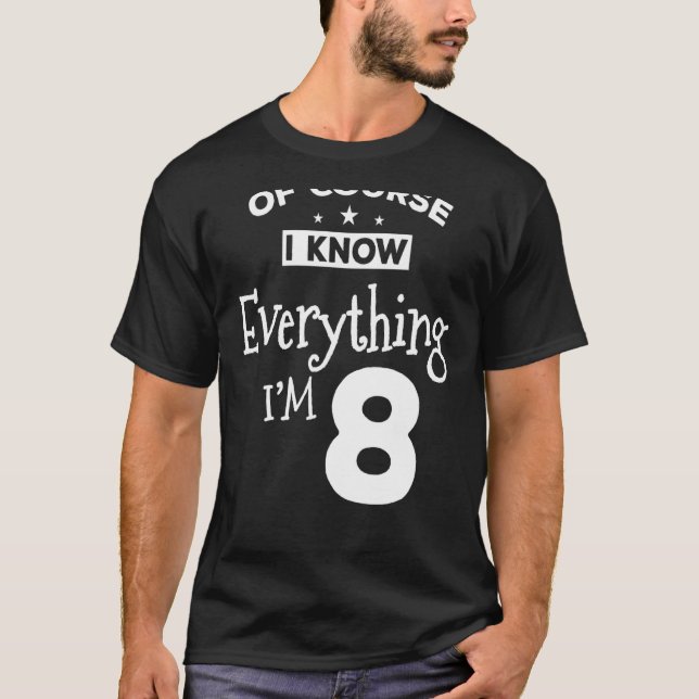 Of Course I Know Everything Im 8 8th Birthday T-Shirt (Front)