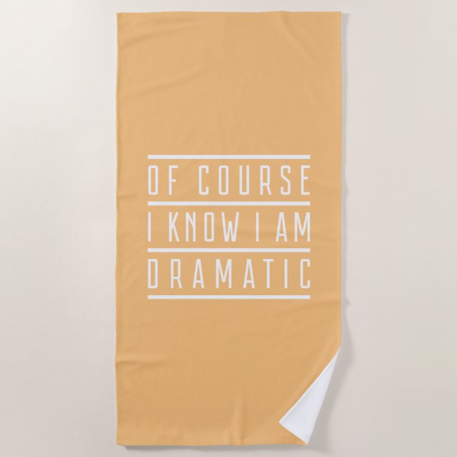 Of Course I Know I Am Dramatic Beach Towel (Front)