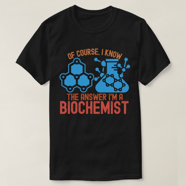 Of course, I Know the Answer I'm a Biochemist T-Shirt (Design Front)