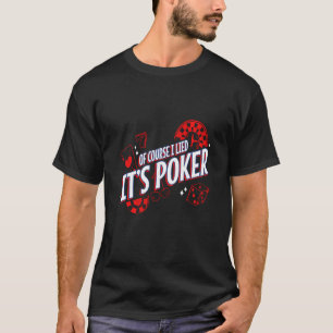 Of Course I Lied It S Poker Gambler Cards Dice Rea T-Shirt