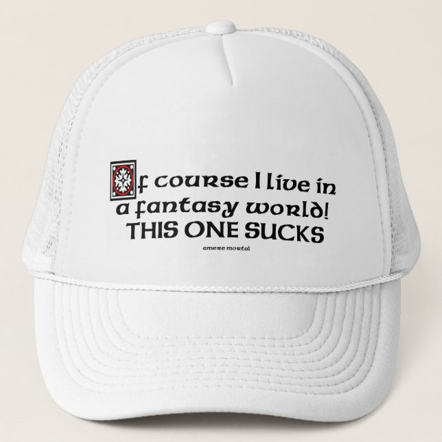Of Course I Live In A Fantasy World Trucker Hat (Front)