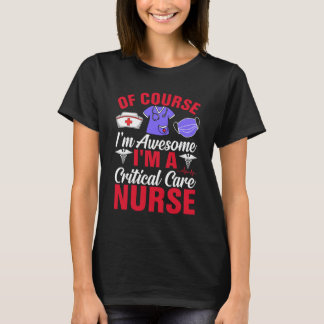 Of Course I’m Awesome – Funny Critical Care Nurse T-Shirt