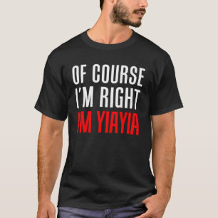Of Course I m Right I m YiaYia Greek Grandmother T-Shirt
