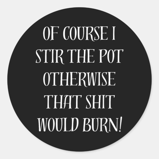 Of Course I Stir The Pot Otherwise That Would Burn Classic Round Sticker (Front)
