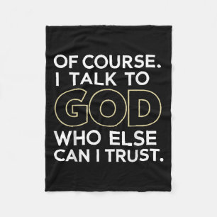 Of Course I Talk To God Who Else Can I Trust  Fleece Blanket