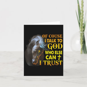 Of Course I Talk To God Who Else Can I Trust Horse Card