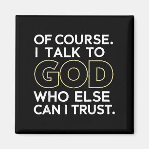 Of Course I Talk To God Who Else Can I Trust  Magnet