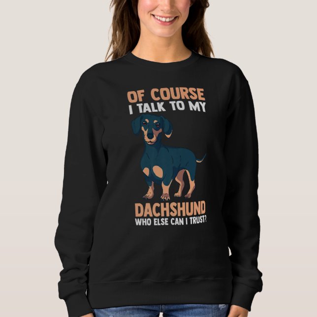 Of Course I Talk To My Dachshund Sweatshirt (Front)