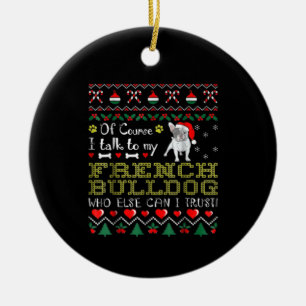 Of Course, I Talk To My French Bulldog Ceramic Tree Decoration