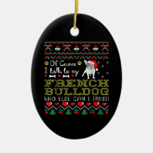 Of Course, I Talk To My French Bulldog Ceramic Tree Decoration